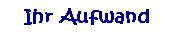 Ihr Aufwand